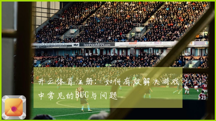 开云体育注册：如何有效解决游戏中常见的BUG与问题
